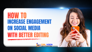 How to Increase Engagement on Social Media with Better Editing