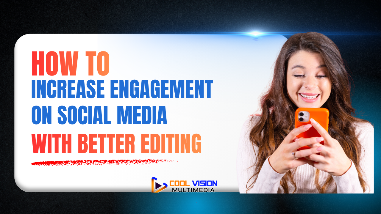 How to Increase Engagement on Social Media with Better Editing